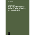 Die Gründung Des Deutschen Reiches Im Jahre 1870