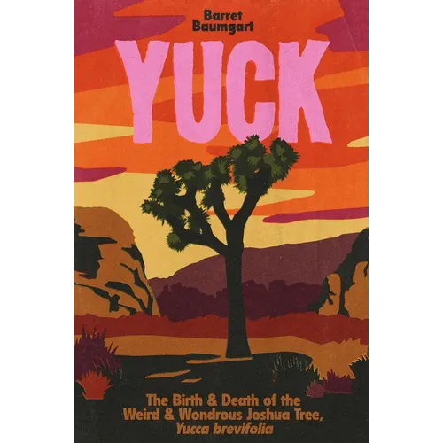 Yuck: The Birth & Death of the Weird & Wondrous Joshua Tree, Yucca brevifolia