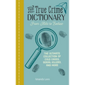 The True Crime Dictionary: From Alibi to Zodiac: The Ultimate Collection of Cold Cases, Serial Killers, and More