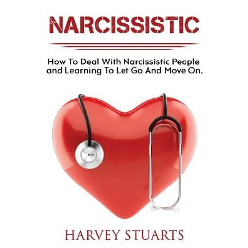 Narcissistic: How To Deal with a narcissistic person, emotional abuse, move on and get over them, regain strengh, dealing with narci