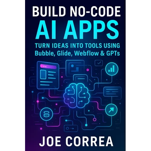 Build No-Code AI Apps: Turn Ideas Into Tools Using Bubble, Glide, Webflow & GPTs