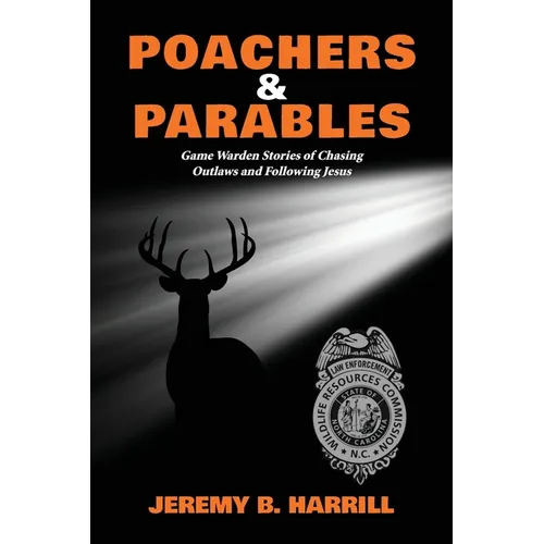 Poachers and Parables: Game Warden Stories of Chasing Outlaws and Following Jesus