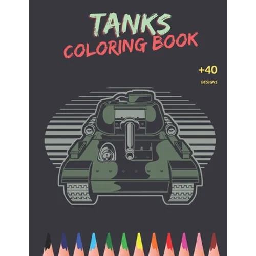 Tanks Coloring Book: Awesome Tanks Coloring Book For Both Kids And Adults - Main Battle Tanks - Unique Design