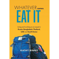 Whatever Comes, Eat It: Living and working as an expat in Russia, Bangladesh, Thailand, UAE and South Korea