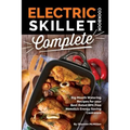 Electric Skillet Cookbook Complete: Big Mouth Watering Recipes for your Best Rated BPA Free Nonstick Energy Saving Cookware