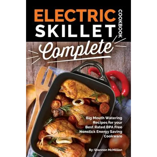 Electric Skillet Cookbook Complete: Big Mouth Watering Recipes for your Best Rated BPA Free Nonstick Energy Saving Cookware