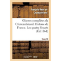 Oeuvres Complètes de Chateaubriand. Tome 10 Histoire de France. Les Quatre Stuarts