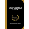 The Letters of Madame De Sévigné to Her Daughter and Friends