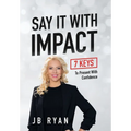 Say It with Impact: 7 Keys to Present with Confidence