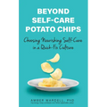 Beyond Self-Care Potato Chips: Choosing Nourishing Self-Care in a Quick-Fix Culture