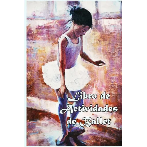 Libro de Actividades de Ballet: Datos divertidos, Colorear, Laberintos, Punto a punto, Diario, Diario o Libreta