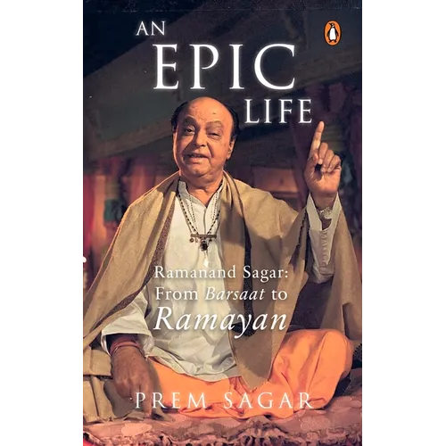 An Epic Life: Ramanand Sagar: From Barsaat to Ramayan
