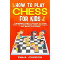 How to Play Chess for Kids: A Beginner's Guide for Kids to Learn How the Chess Pieces Move, the Rules, and Simple Strategies