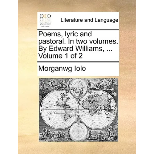 Poems, Lyric and Pastoral. in Two Volumes. by Edward Williams, ... Volume 1 of 2