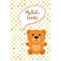 My Kid's Quotes: Never Forget Things Your Kid said - Preserve All Silly, Cute or Hilarious Words Your Children Say