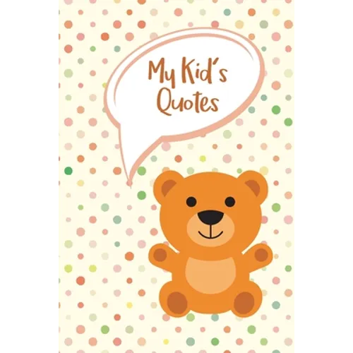My Kid's Quotes: Never Forget Things Your Kid said - Preserve All Silly, Cute or Hilarious Words Your Children Say