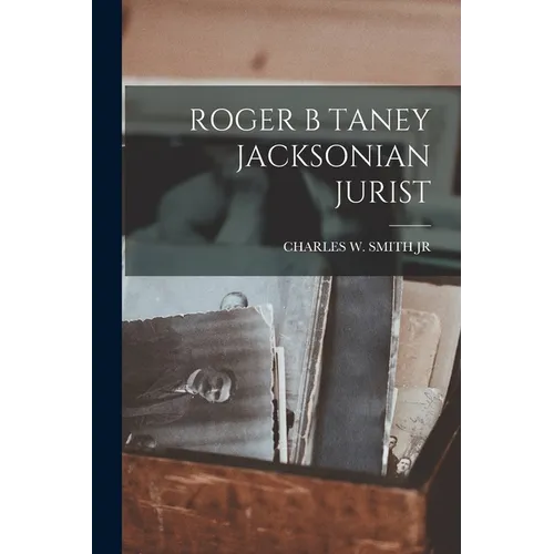 Roger B Taney Jacksonian Jurist