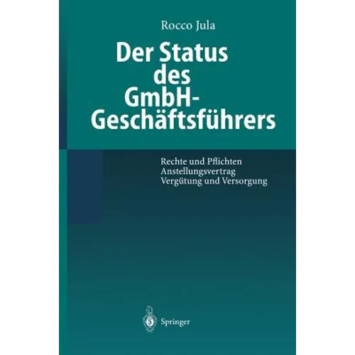 Der Status Des Gmbh-Geschäftsführers: Rechte Und Pflichten Anstellungsvertrag Vergütung Und Versorgung