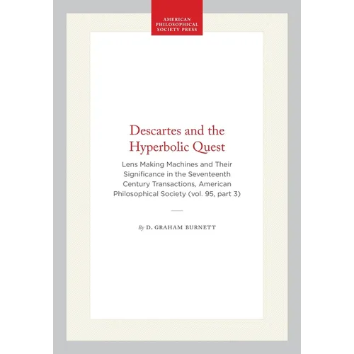 Descartes and the Hyperbolic Quest: Lens Making Machines and Their Significance in the Seventeenth Century Transactions, American Philosophical Societ