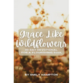 Grace Like Wildflowers: 30 Day Devotional for a Flourishing Soul