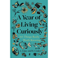 A Year of Living Curiously: 365 Things Really Worth Knowing