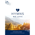 Hymns We Love Songbook: Exploring Hymns That Take Us to the Heart of the Christian Faith