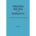 Virginia Militia in the War of 1812. from Rolls in the Auditor's Office at Richmond. in Two Volumes. Volume I