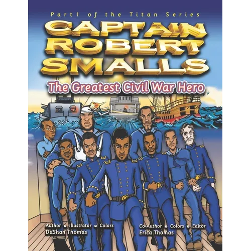 Captain Robert Smalls: The Greatest Civil War Hero; Book One