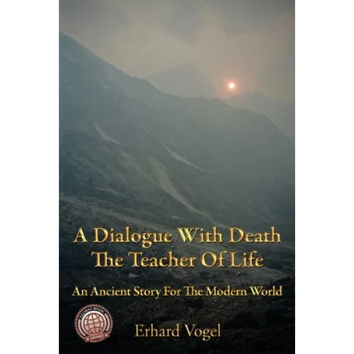 A Dialogue With Death The Teacher Of Life: An Ancient Story For The Modern World