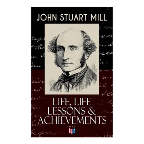 John Stuart Mill: Life, Life Lessons & Achievements: Childhood and Early Education, Moral Influences in Early Youth, Youthful Propagandism, Completion