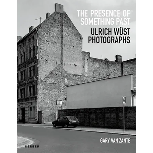Gary Van Zante: The Presence of Something Past: Ulrich Wüst Photographs