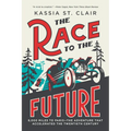 The Race to the Future: 8,000 Miles to Paris - The Adventure That Accelerated the Twentieth Century