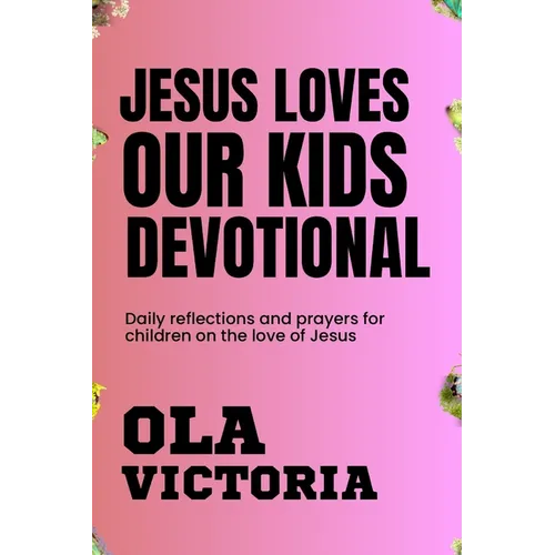 Jesus Loves Our Kids Devotional: Daily reflections and prayers for children on the love of Jesus