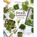 Small Garden Style: A Design Guide for Outdoor Rooms and Containers