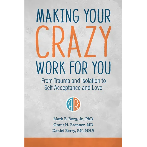 Making Your Crazy Work for You: From Trauma and Isolation to Self-Acceptance and Love
