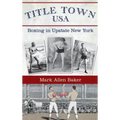 Title Town, USA: Boxing in Upstate New York