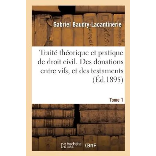 Traité Théorique Et Pratique de Droit Civil. Des Donations Entre Vifs, Et Des Testaments. Tome 1