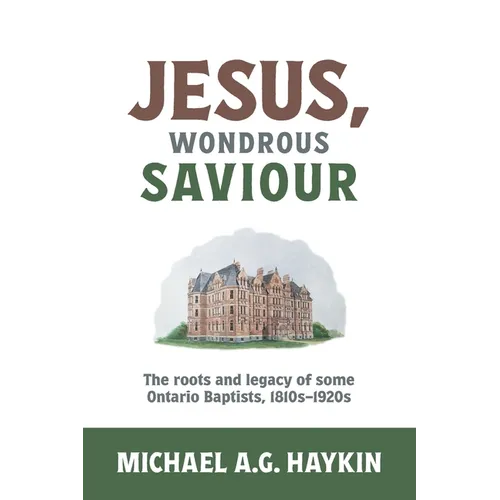 Jesus, Wondrous Saviour: The Roots and Legacy of some Ontario Baptists, 1810s-1920s