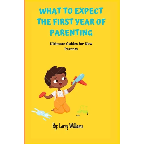 What to Expect the First Year of Parenting: Ultimate Guides for New Parents