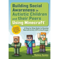 Building Social Awareness in Autistic Children and Their Peers Using Minecraft(r): A Step by Step Guide to Running Neurodiversity-Affirming Groups (Re