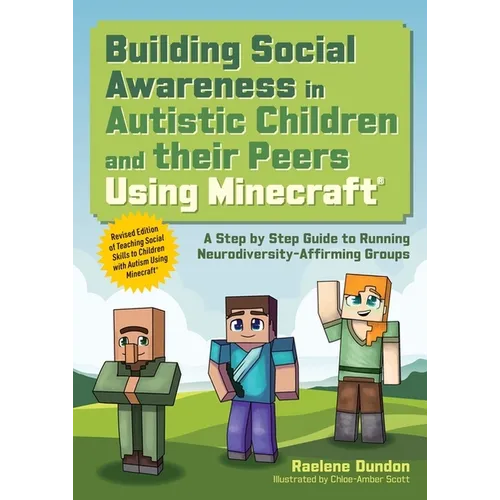 Building Social Awareness in Autistic Children and Their Peers Using Minecraft(r): A Step by Step Guide to Running Neurodiversity-Affirming Groups (Re