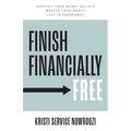 Finish Financially Free: Identify your money beliefs Master your money Live in abundance
