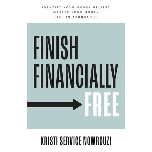 Finish Financially Free: Identify your money beliefs Master your money Live in abundance
