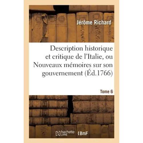 Description Historique Et Critique de l'Italie, Ou Nouveaux Mémoires Sur l'État Actuel Tome 6: de Son Gouvernement, Des Sciences, Des Arts, Du Commerc