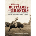 Riding Buffaloes and Broncos: Rodeo and Native Traditions in the Northern Great Plains