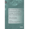 Re-Centering Cultural Performance and Orange Economy in Post-Colonial Africa: Policy, Soft Power, and Sustainability