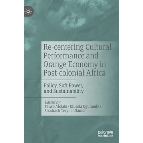 Re-Centering Cultural Performance and Orange Economy in Post-Colonial Africa: Policy, Soft Power, and Sustainability