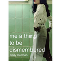 me a thing to be dismembered