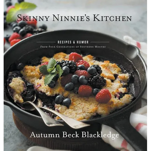 Skinny Ninnie's Kitchen: Recipes & Humor From Four Generations of Southern Mouths