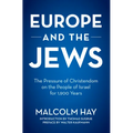 Europe and the Jews: The Pressure of Christendom on the People of Israel for 1,900 Years